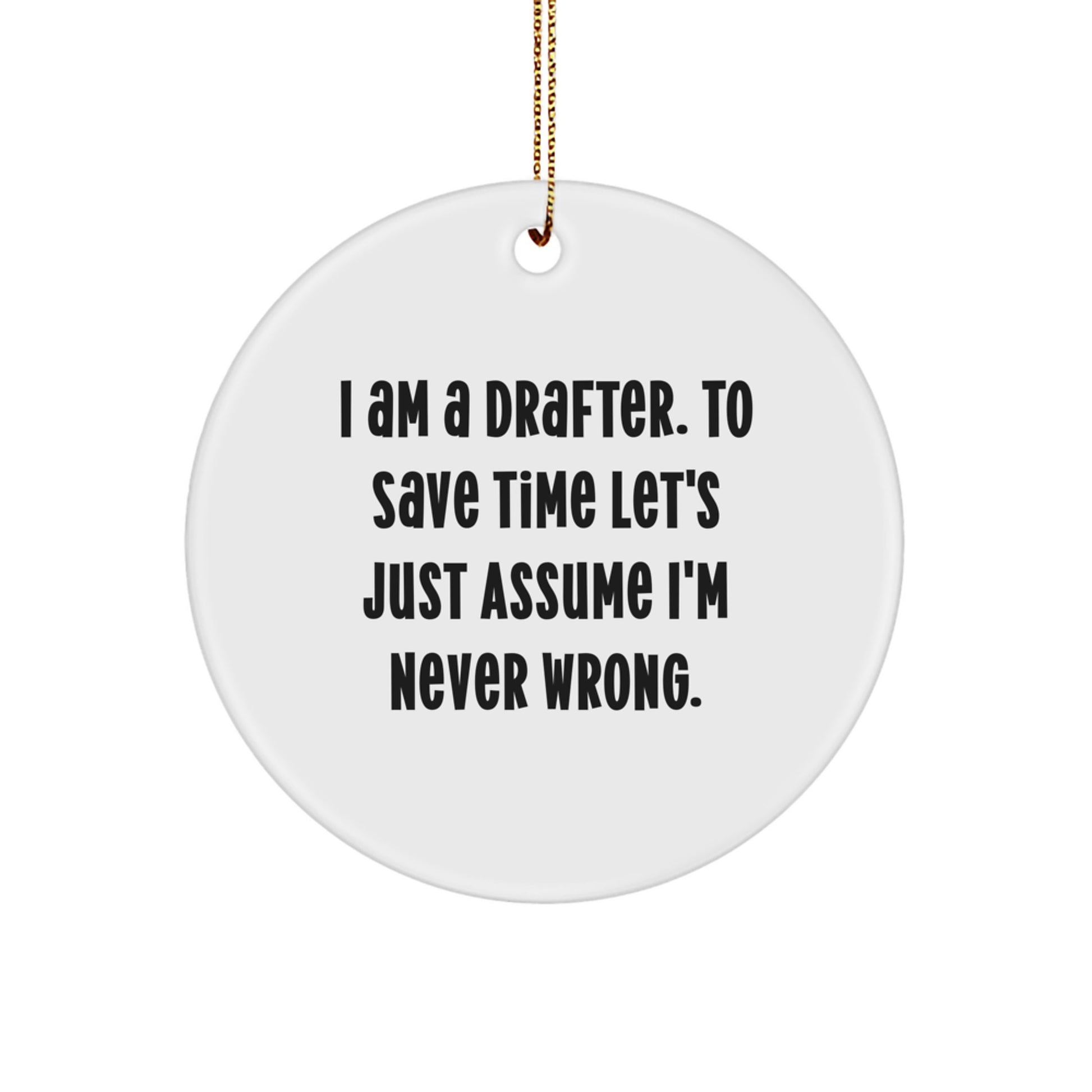 Funny Drafter Gifts from Men to Friends - 'I Am A Drafter. To Save Time Let's Just Assume I'm Never Right.' Christmas Circle Ornament - Image 1