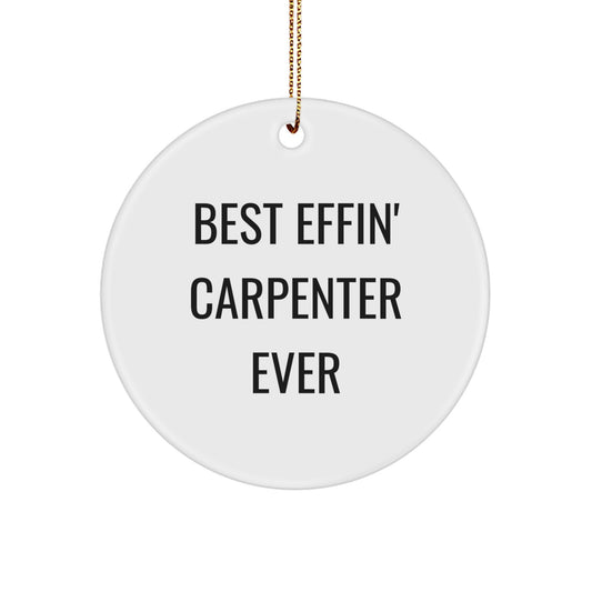 Funny Carpenter Gifts from Friends for Men - Best Effin' Carpenter Ever Circle Ornament, White Color, Circle Shaped, Christmas Unique Decoration - Image 1