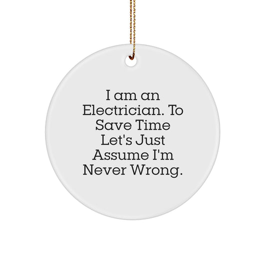 Electrician Gifts from Friends, Funny Circle Ornament for Men, 'I Am An Electrician. To Save Time Let's Just Assume I'm Never Right.' Christmas Memorable Present - Image 1