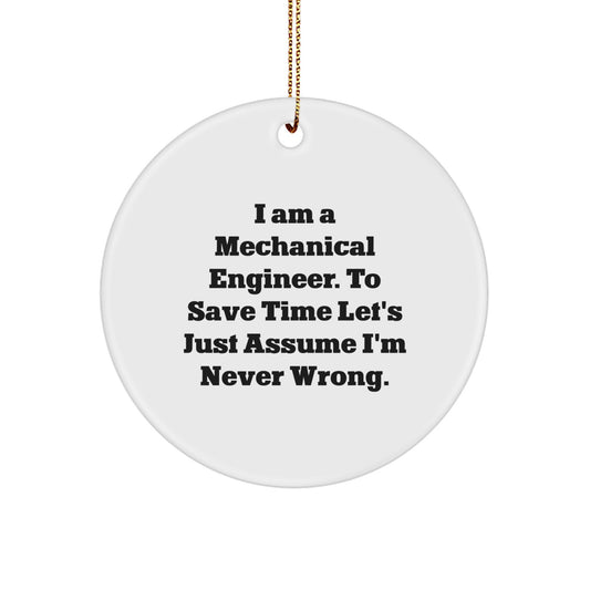 Mechanical Engineer Gifts from Friends, Funny Circle Ornament for Christmas, 'I Am A Mechanical Engineer. To Save Time Let's Just Assume I'm Never Wrong.' - Image 1