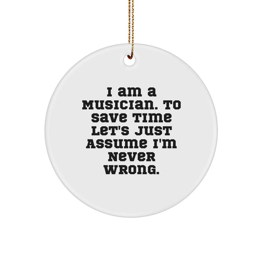 Funny Musician Gifts for Him, Circle Ornament with 'I Am A Musician. To Save Time Let's Just Assume I'm Never Wrong.' Quote, Perfect Christmas Unique Gifts from Friends, Family and Coworkers - Image 1