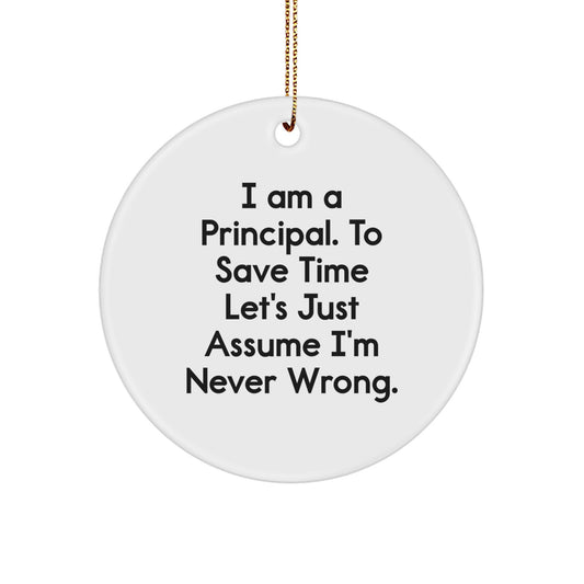 Funny Principal Gifts for Men, I Am A Principal. To Save Time Let's Just Assume I'm Never Wrong. Circle Ornament, Christmas Unique Presents from Him to Friends, Family, Coworkers - Image 1