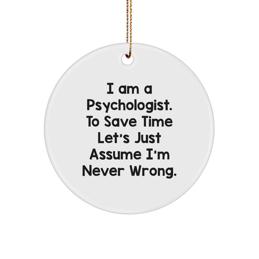 Funny Psychologist Gifts - I Am A Psychologist. To Save Time Let's Just Assume I'm Never Wrong. Circle Ornament for Christmas - Image 1