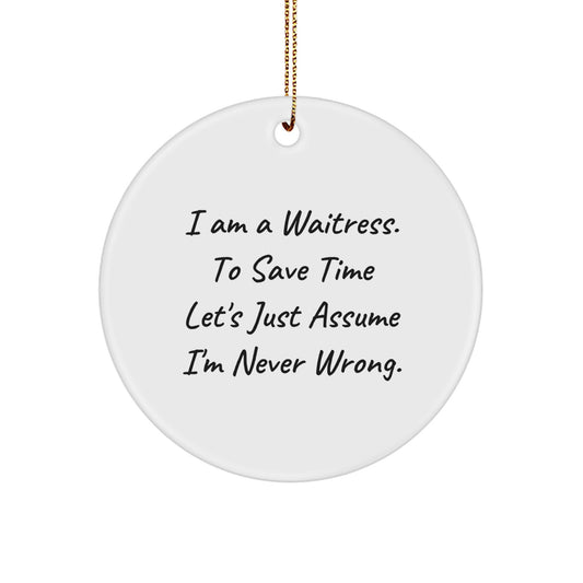 Funny Waitress Gifts from Friends - 'I Am A Waitress. To Save Time Let's Just Assume I'm Never Wrong.' Circle Ornament for Christmas - Image 1