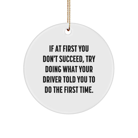 Funny Driver Gifts from Friends and Family - If At First You Don't Succeed, Try Doing What Your Driver Told You To Do The First Time. - Christmas Circle Ornament - Image 1
