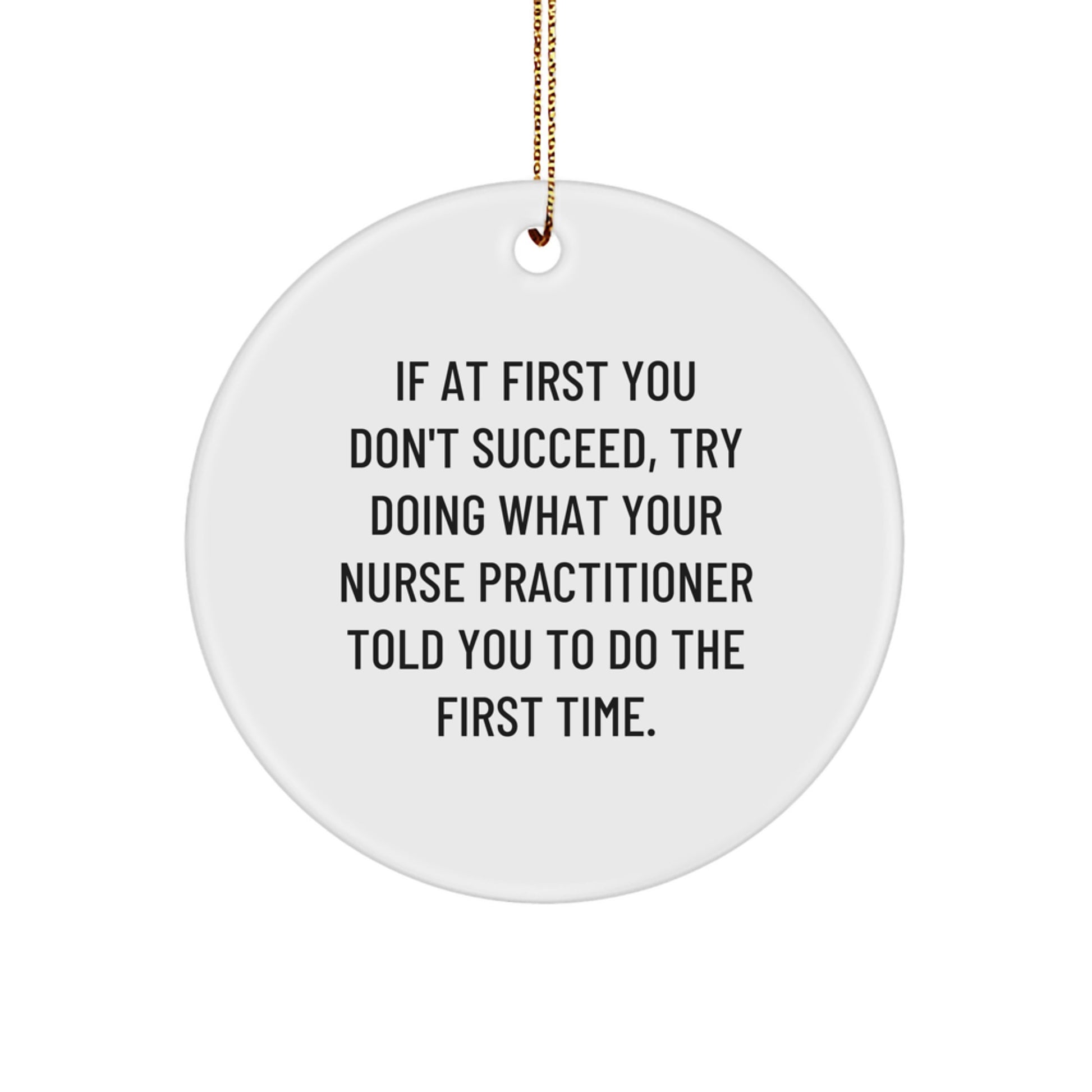 Funny Nurse Practitioner Gifts, If At First You Don't Succeed, Try Doing What Your, Circle Ornament from Friends, Gifts for Nurse Practitioner at Christmas - Image 1