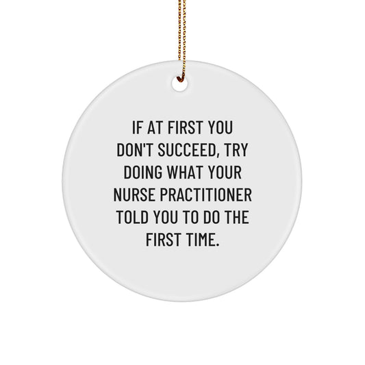 Funny Nurse Practitioner Gifts, If At First You Don't Succeed, Try Doing What Your, Circle Ornament from Friends, Gifts for Nurse Practitioner at Christmas - Image 1