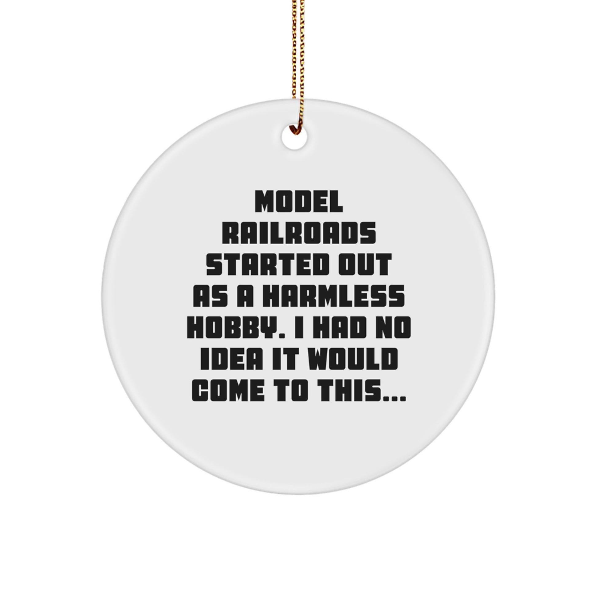 Funny Model Railroads Gifts for Men, Women, and Friends - Circle Ornament from Friends and Family - 'Model Railroads Started Out As A Harmless Hobby...' - Image 1