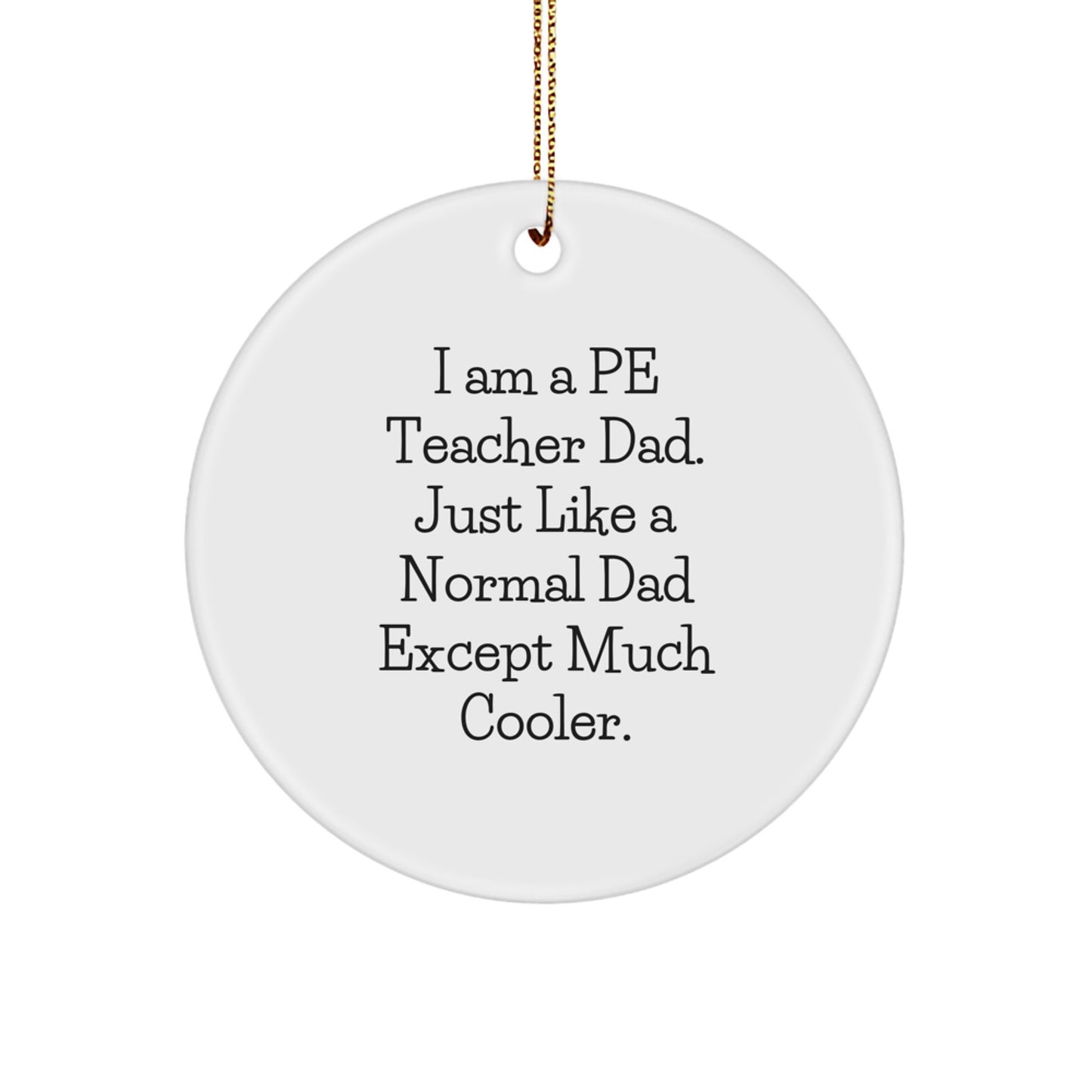 Funny PE Teacher Gifts from Dad - Circle Ornament for PE Teacher, Men or Women - 'I Am A PE Teacher Dad' Christmas Unique Gifts - Image 1