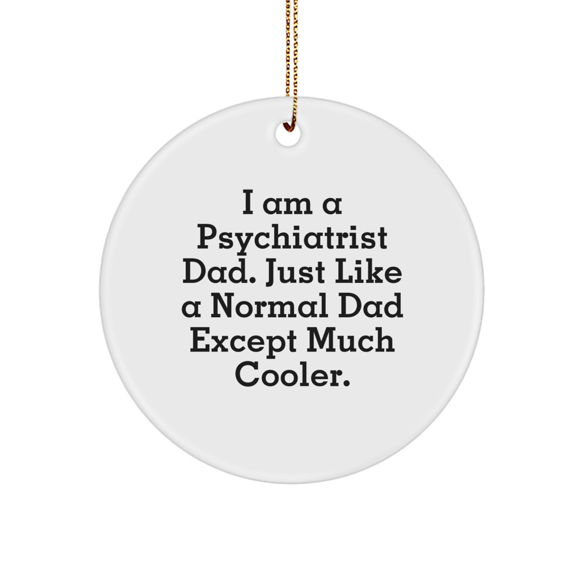 Psychiatrist Dad Gifts, Circle Ornament, Funny Quote, Christmas Unique Gifts from Men to Psychiatrist - Image 1