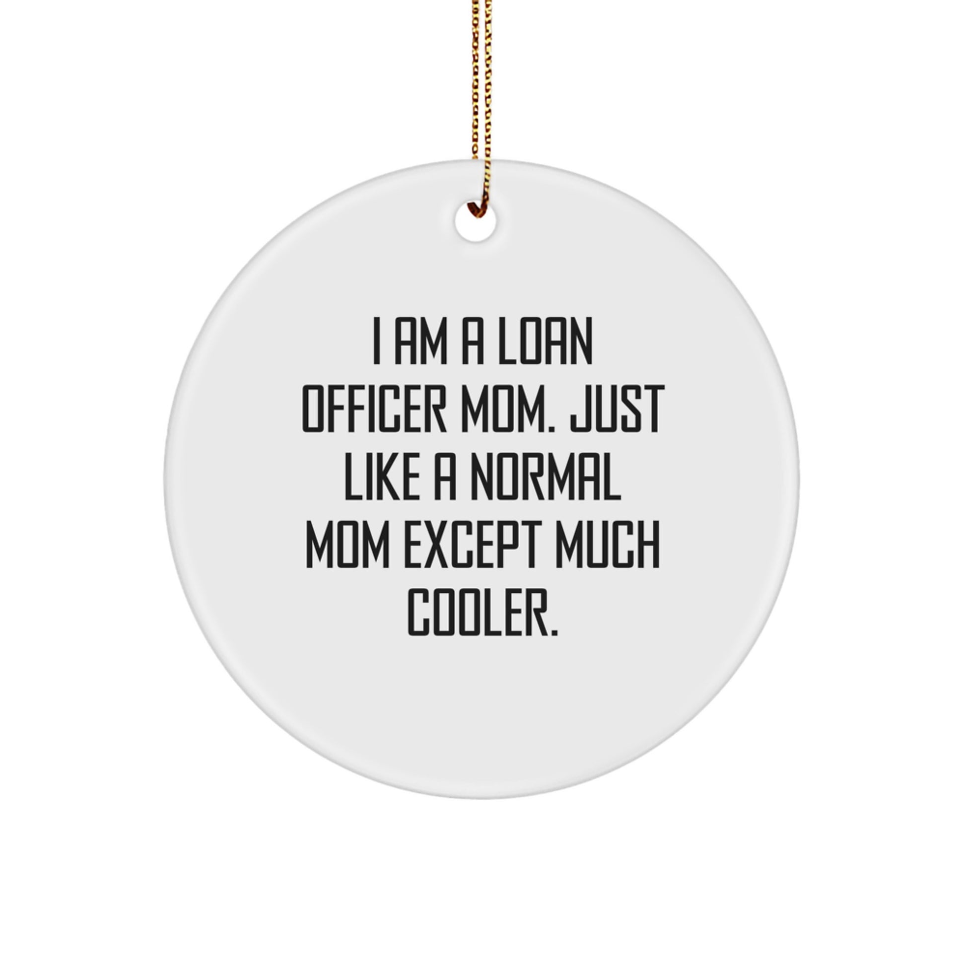 Gifts from Friends and Family for Loan Officer Mom - I Am A Loan Officer Mom. Just Like A Normal Mom Except Much Cooler. - Christmas Circle Ornament for Loan Officer - Image 1