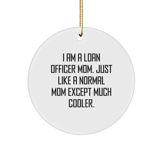 Gifts from Friends and Family for Loan Officer Mom - I Am A Loan Officer Mom. Just Like A Normal Mom Except Much Cooler. - Christmas Circle Ornament for Loan Officer - Image 1