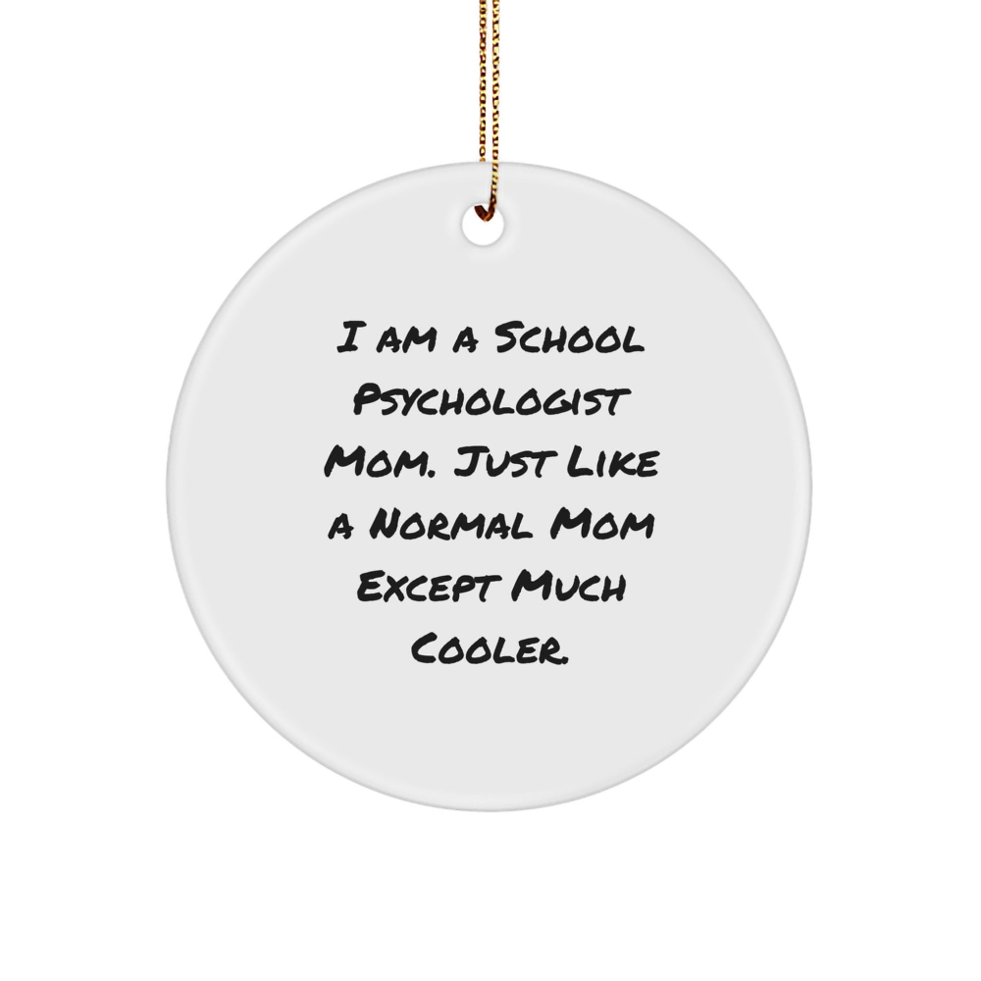 Funny School Psychologist Mom Gifts for Christmas - School Psychologist Circle Ornament, 'I Am A School Psychologist Mom. Just Like A Normal Mom Except Much Cooler.' from Family - Image 1