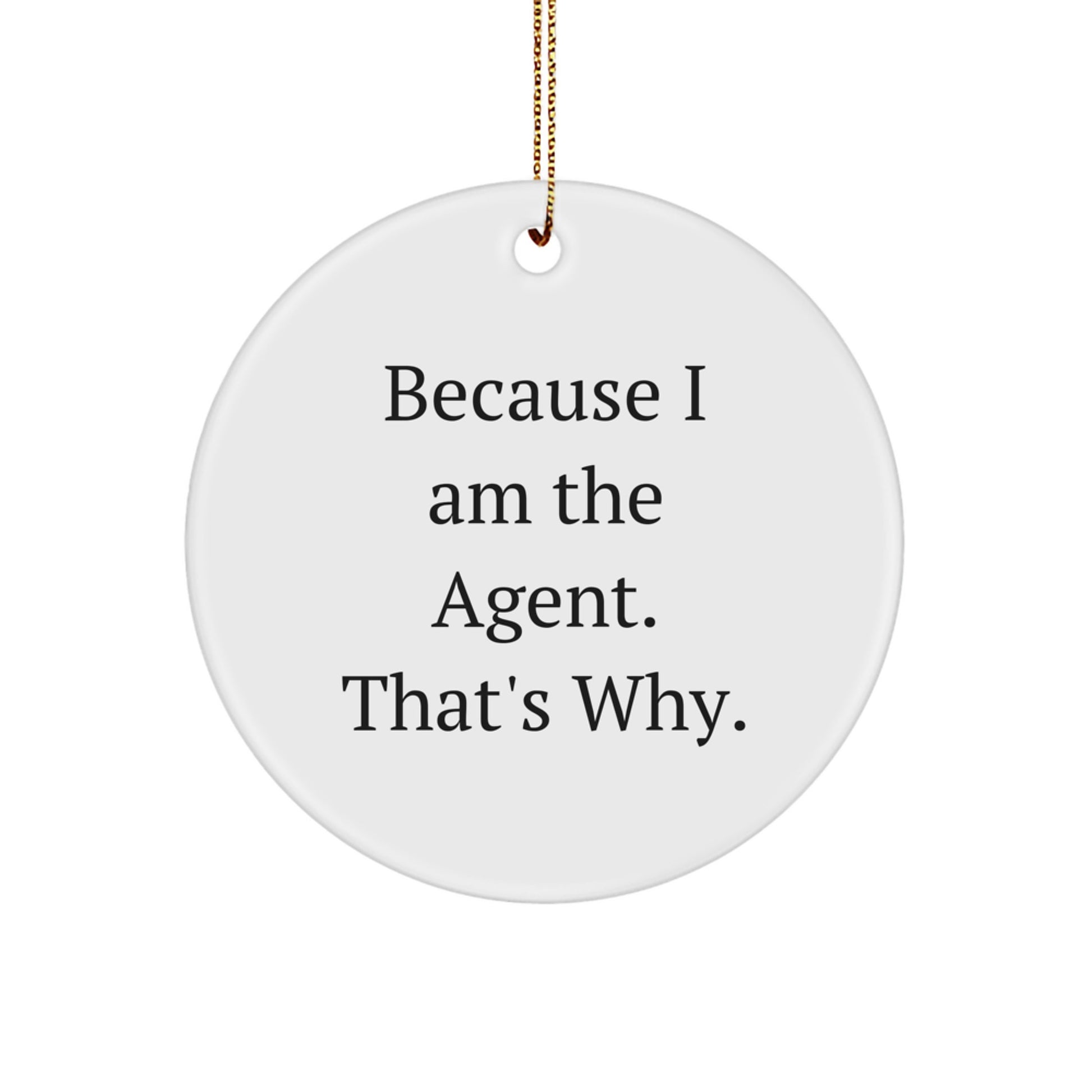 Agent Gifts from Friends to Agent - Because I Am The Agent. That's Why. - White Circle Ornament for Christmas - Image 1