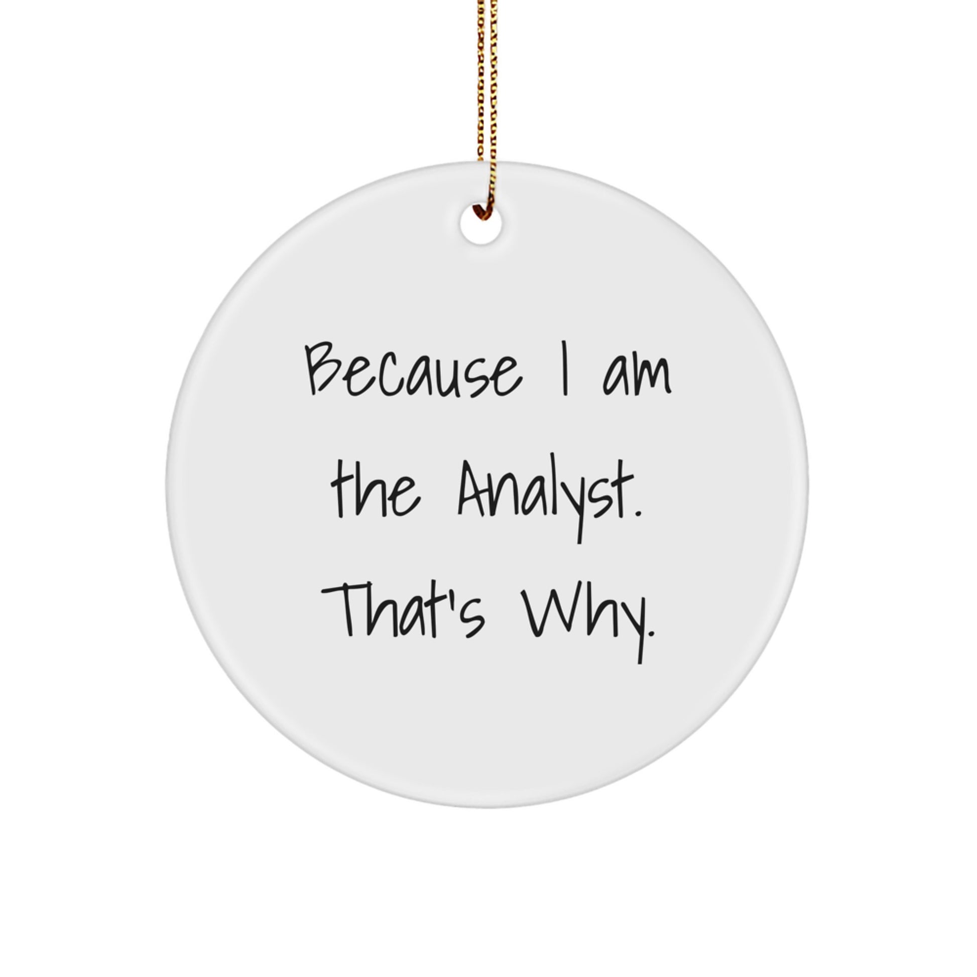Funny Analyst Gifts for Men from - White Circle Ornament, 'Because I Am The Analyst. That's Why.', Christmas Unique Gifts for Family - Image 1