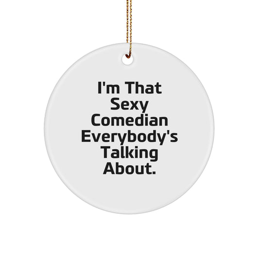 Comedian Gifts from Family, Funny Christmas Circle Ornament, 'I'm That Sexy Comedian Everybody's Talking About.' - Image 1