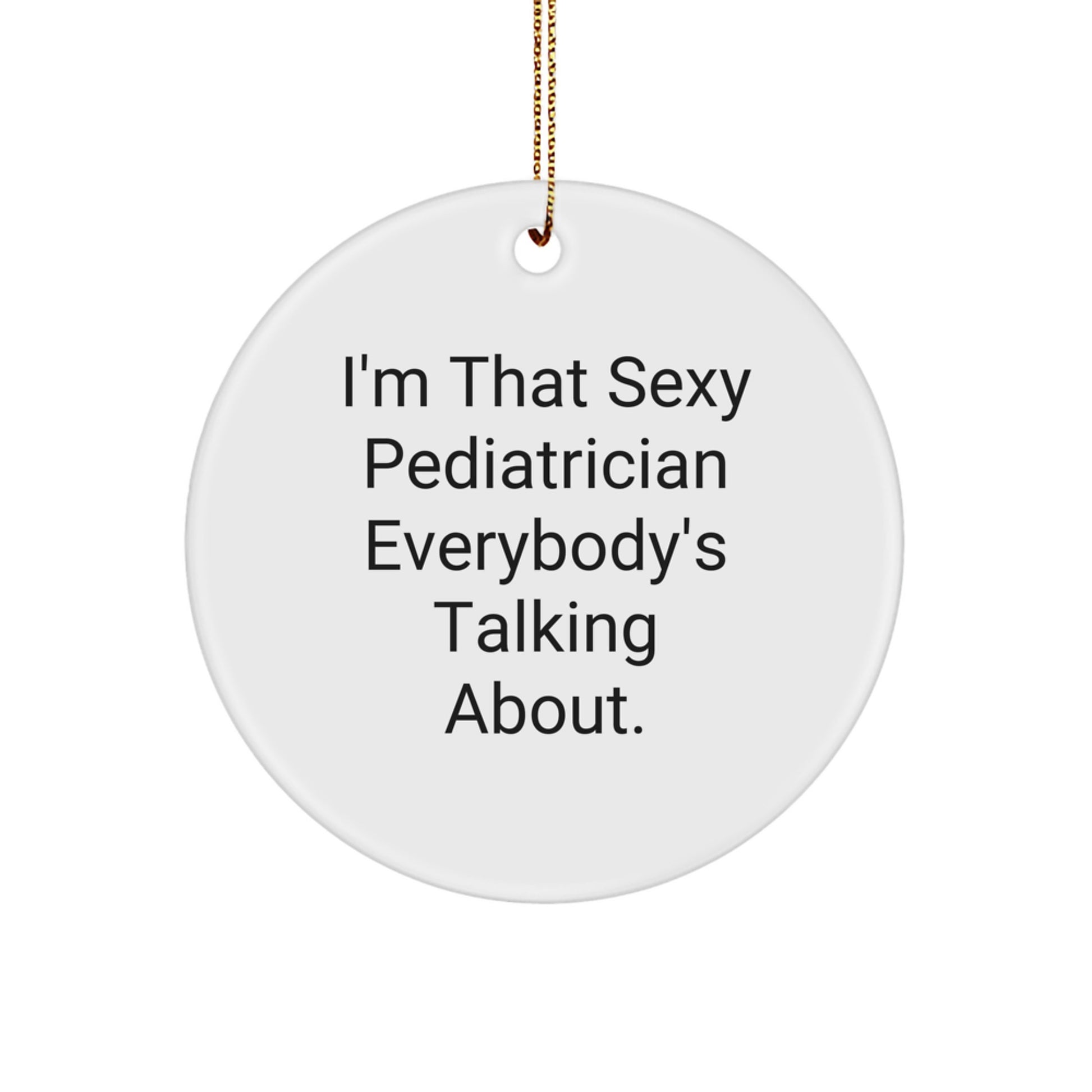Sexy Pediatrician Gifts for Christmas - 'I'm That Sexy Pediatrician Everybody's Talking About.' Circle Ornament, Perfect for Friends, Family, or Coworkers - Image 1