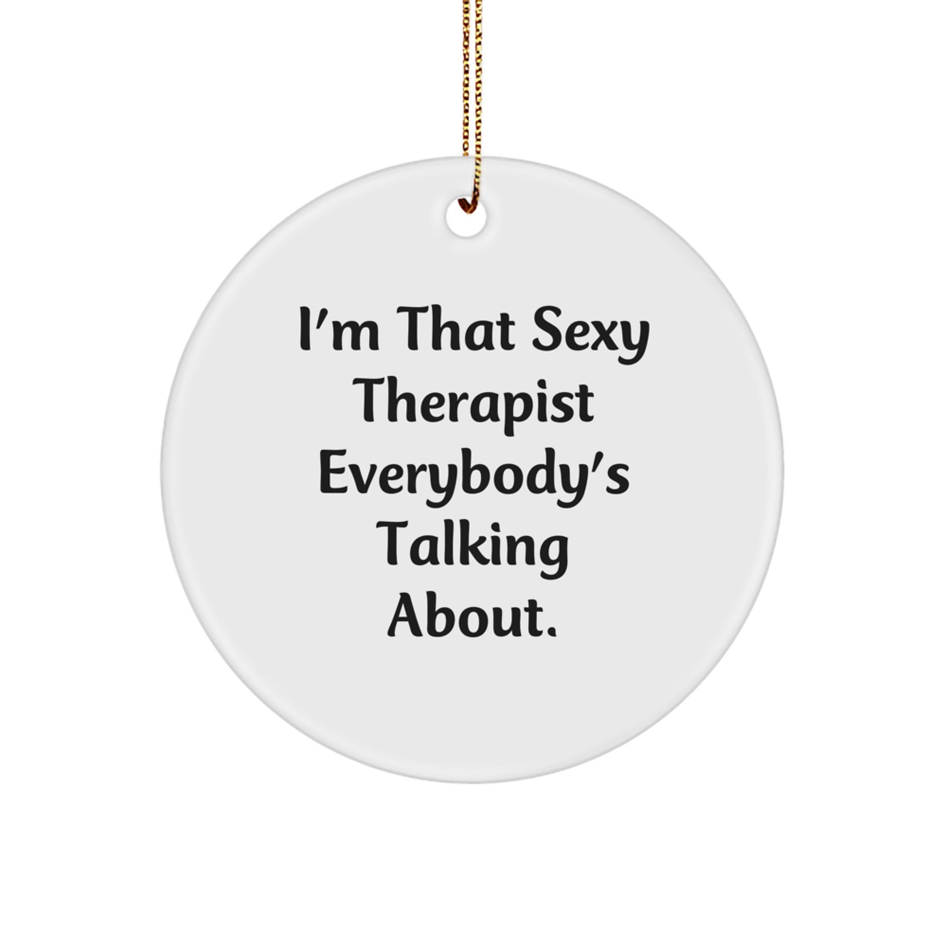Funny Therapist Gifts from Friends - I'm That Sexy Therapist Everybody's Talking About. Circle Ornament for Therapist Christmas - Image 1
