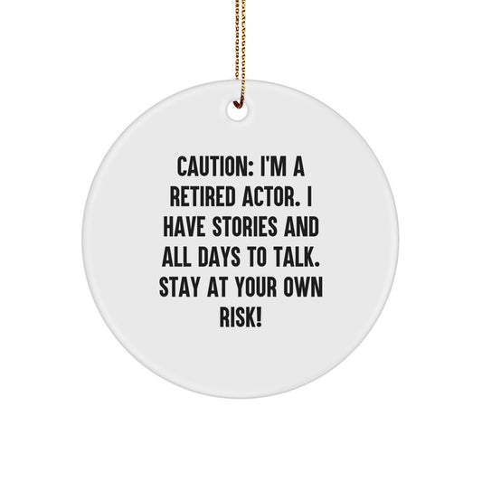 Funny Actor Gifts from Friends - Circle Ornament with Caution: I'm A Retired Actor. I Have Stories And All Days To Talk. Stay At Your Own Risk! for Actor, Men, Family, and Coworkers - Image 1