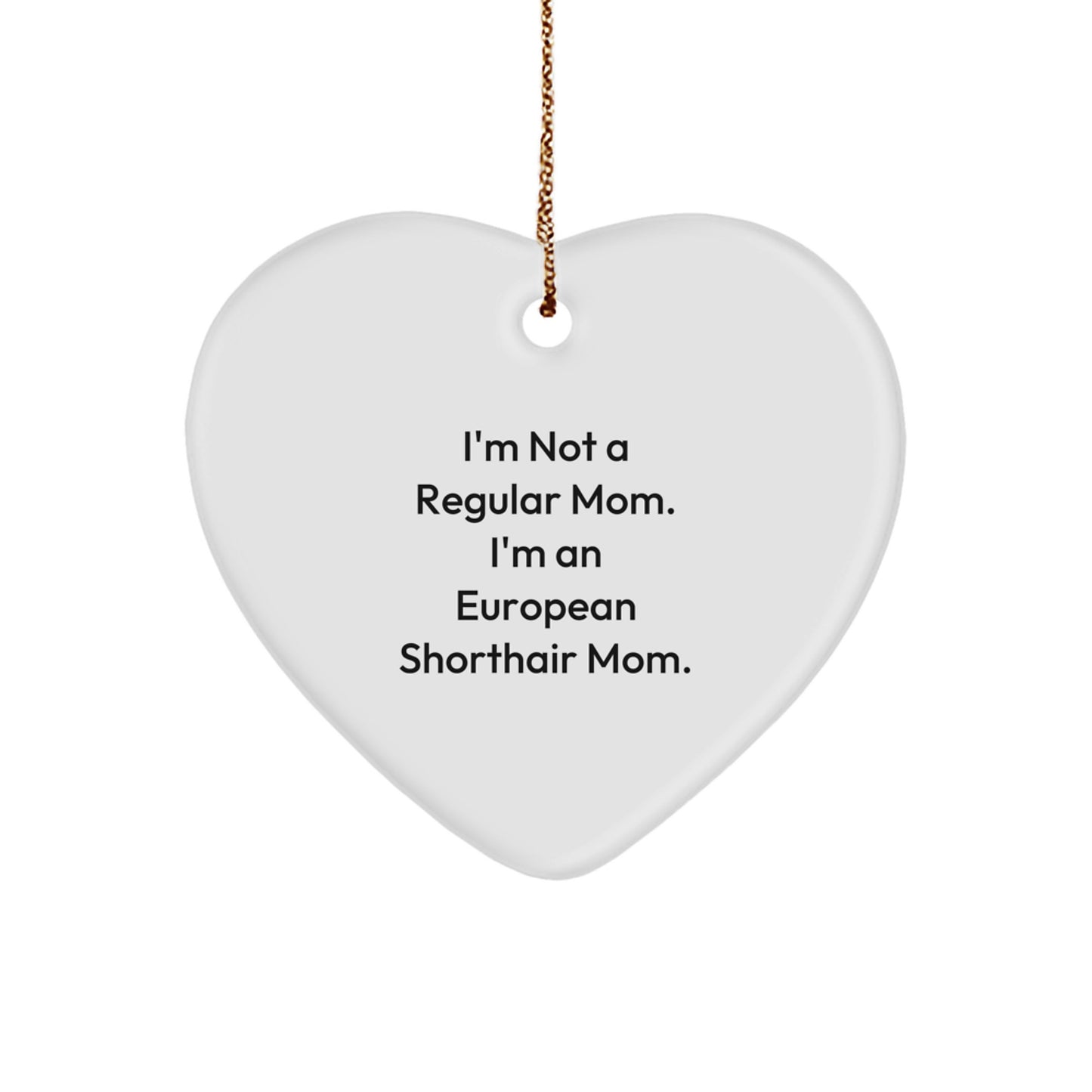 Funny European Shorthair Cat Mom Gifts, Heart Ornament for Christmas, 'I'm Not A Regular Mom. I'm An European Shorthair Mom.' Quotes, Unique Gifts from Family to Friends - Image 1