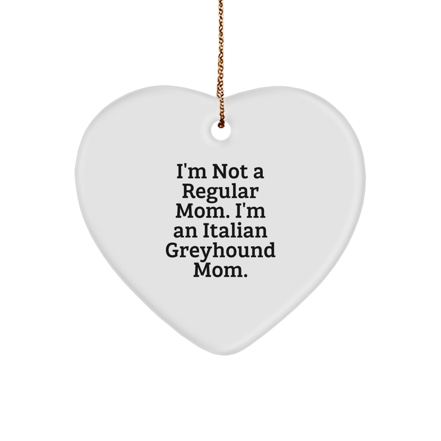 Funny Italian Greyhound Mom Gifts from Friends for Christmas - Heart Ornament 'I'm Not A Regular Mom. I'm An Italian Greyhound Mom.' - Image 1