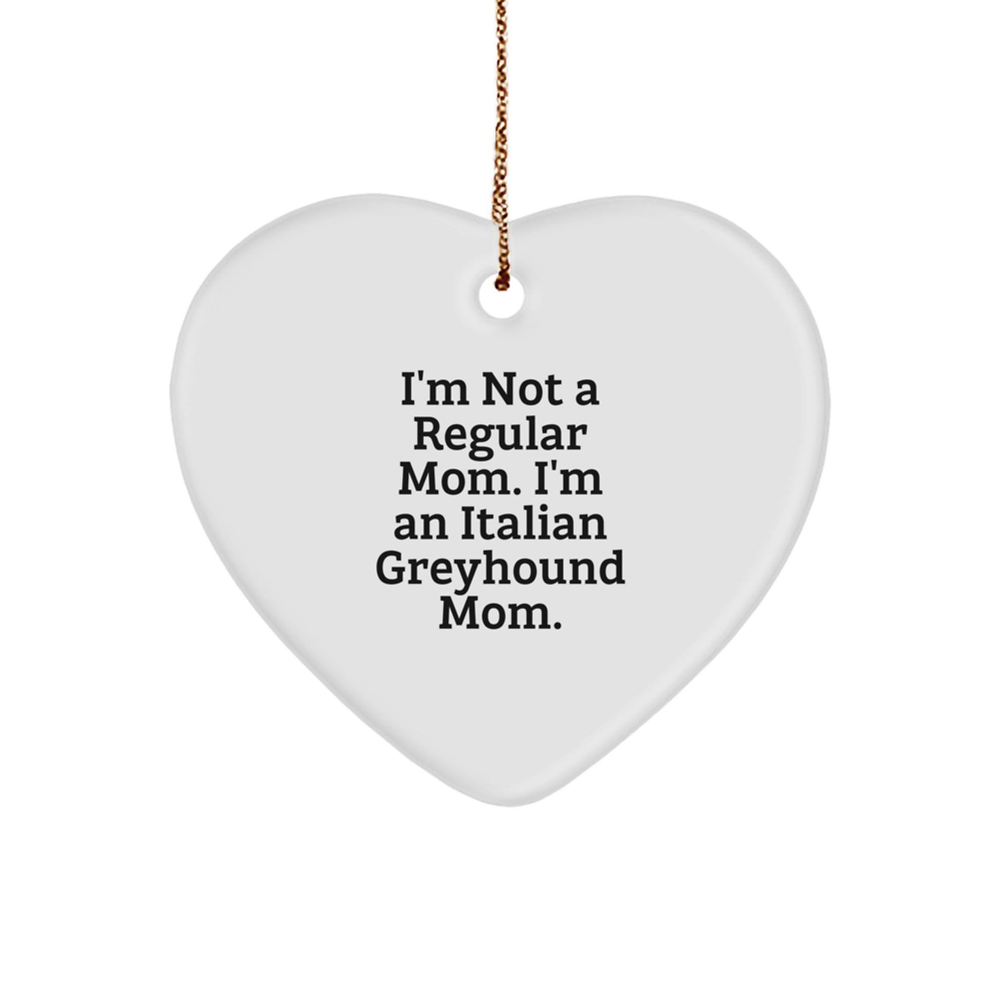 Funny Italian Greyhound Mom Gifts from Friends for Christmas - Heart Ornament 'I'm Not A Regular Mom. I'm An Italian Greyhound Mom.' - Image 1
