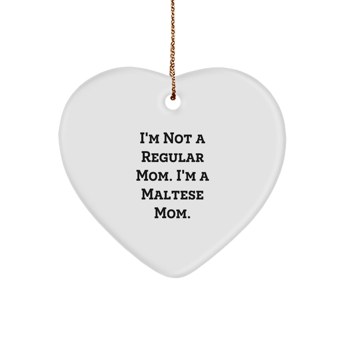 Maltese Mom Heart Ornament, Funny Gift for Christmas, 'I'm Not A Regular Mom. I'm A Maltese Mom.' from Mom to Friends, Family, or Coworkers - Image 1