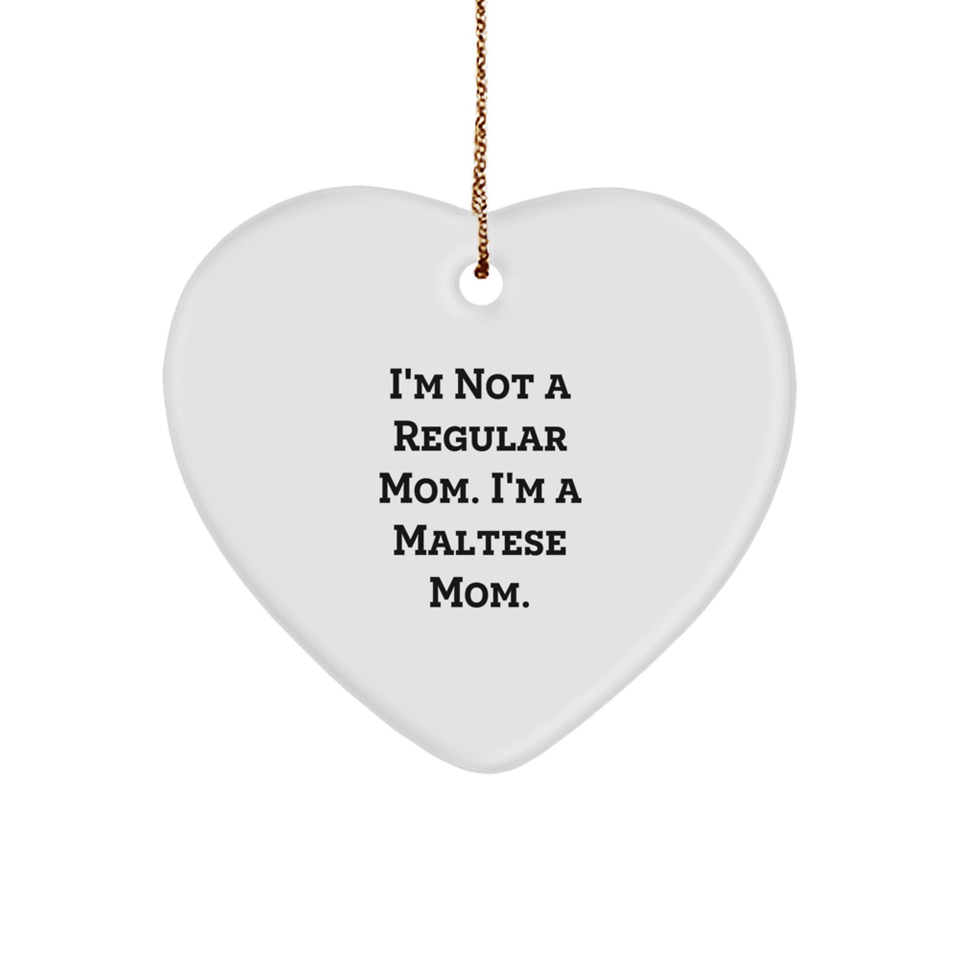 Maltese Mom Heart Ornament, Funny Gift for Christmas, 'I'm Not A Regular Mom. I'm A Maltese Mom.' from Mom to Friends, Family, or Coworkers - Image 1