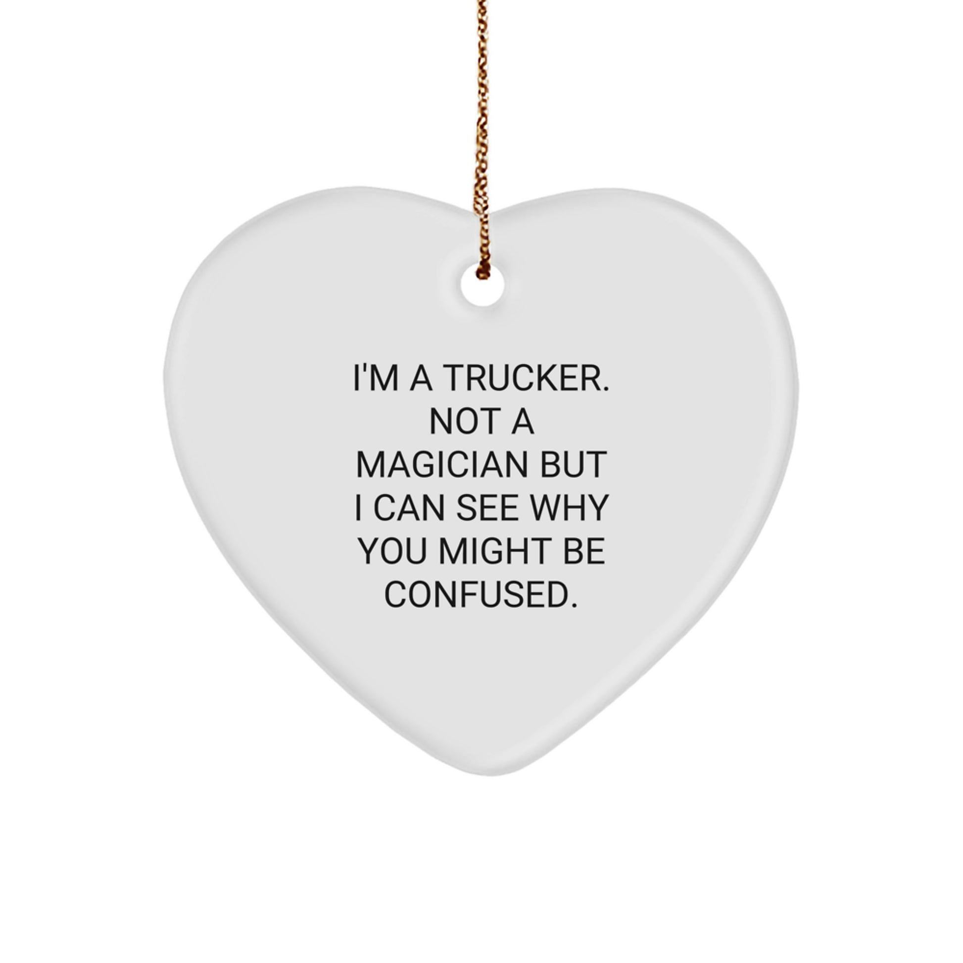 Funny Trucker Gifts, Trucker Heart Ornament, Christmas Unique Gifts from Friends for Men, 'I'm A Trucker. Not A Magician But I Can See Why You Might Be Confused.' - Image 1