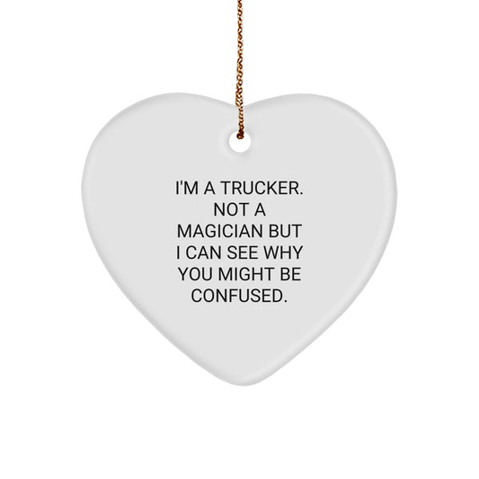 Funny Trucker Gifts, Trucker Heart Ornament, Christmas Unique Gifts from Friends for Men, 'I'm A Trucker. Not A Magician But I Can See Why You Might Be Confused.' - Image 1