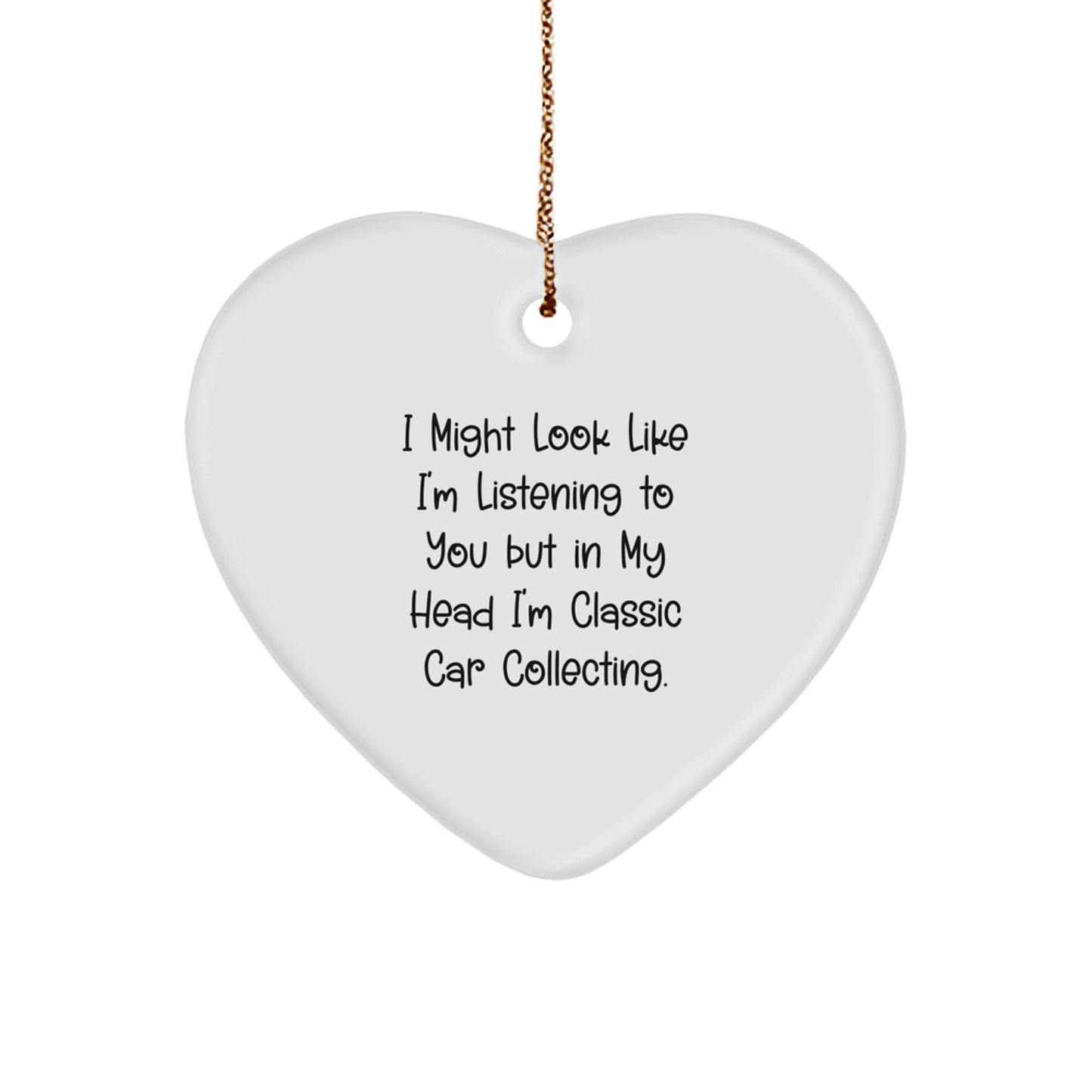 Funny Classic Car Collecting Heart Ornament Gifts from Friends for Classic Car Collecting Enthusiasts - 'I Might Look Like I'm Listening To You But In My Head I'm Classic Car Collecting.' - Image 1
