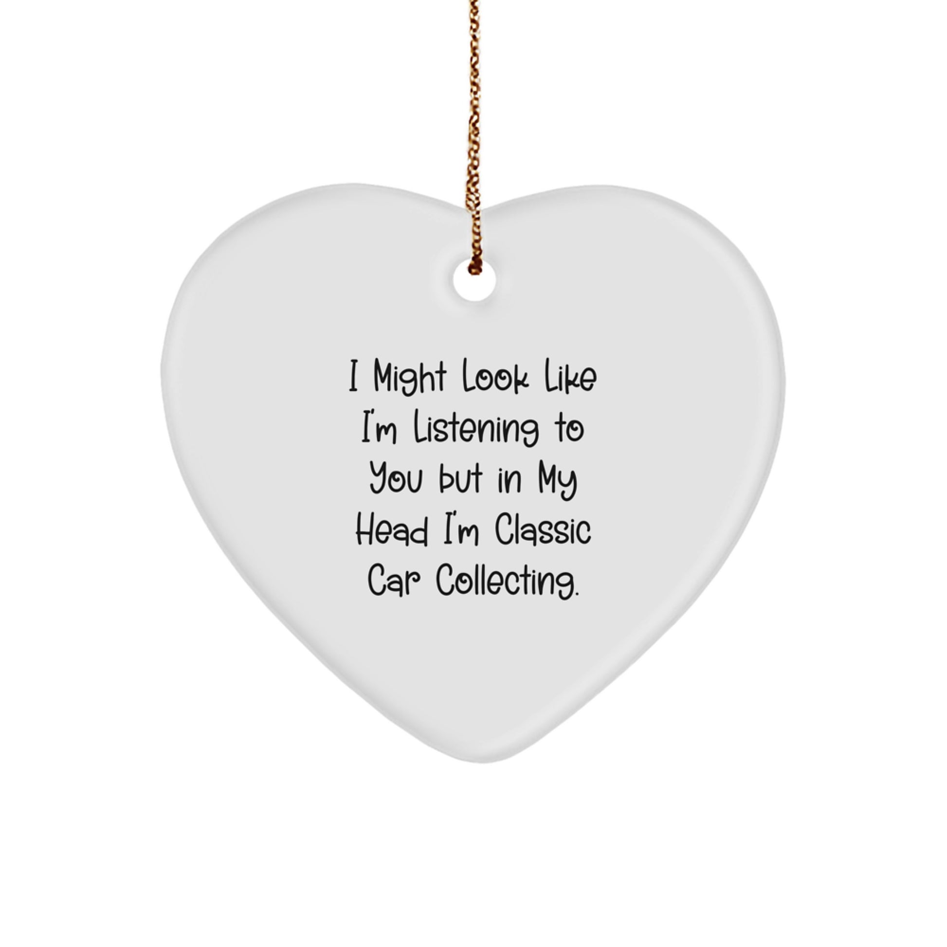 Funny Classic Car Collecting Heart Ornament Gifts from Friends for Classic Car Collecting Enthusiasts - 'I Might Look Like I'm Listening To You But In My Head I'm Classic Car Collecting.' - Image 1