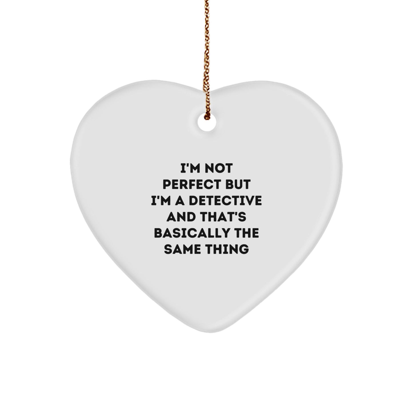 Funny Detective Gifts from Friends for Christmas - 'I'm Not Perfect But I'm A Detective' Heart Ornament, 2.75” tall, 0.5 oz, White, Sublimated Print - Image 1