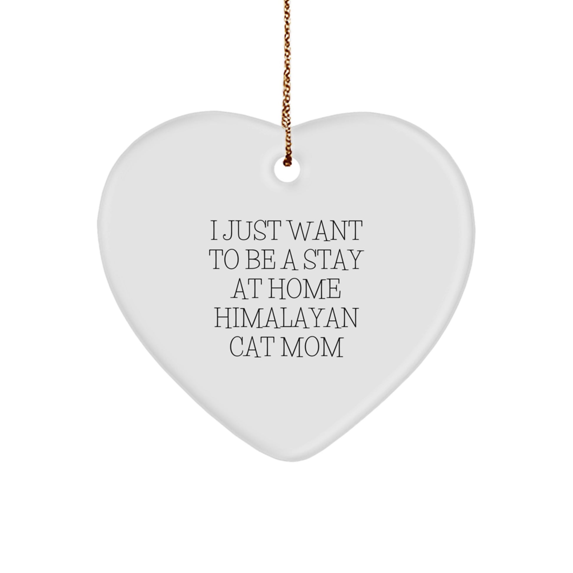 Himalayan Cat Mom Gifts from Family to Friends - Heart Ornament 'I Just Want To Be A Stay At Home Himalayan Cat Mom' for Christmas - Image 1