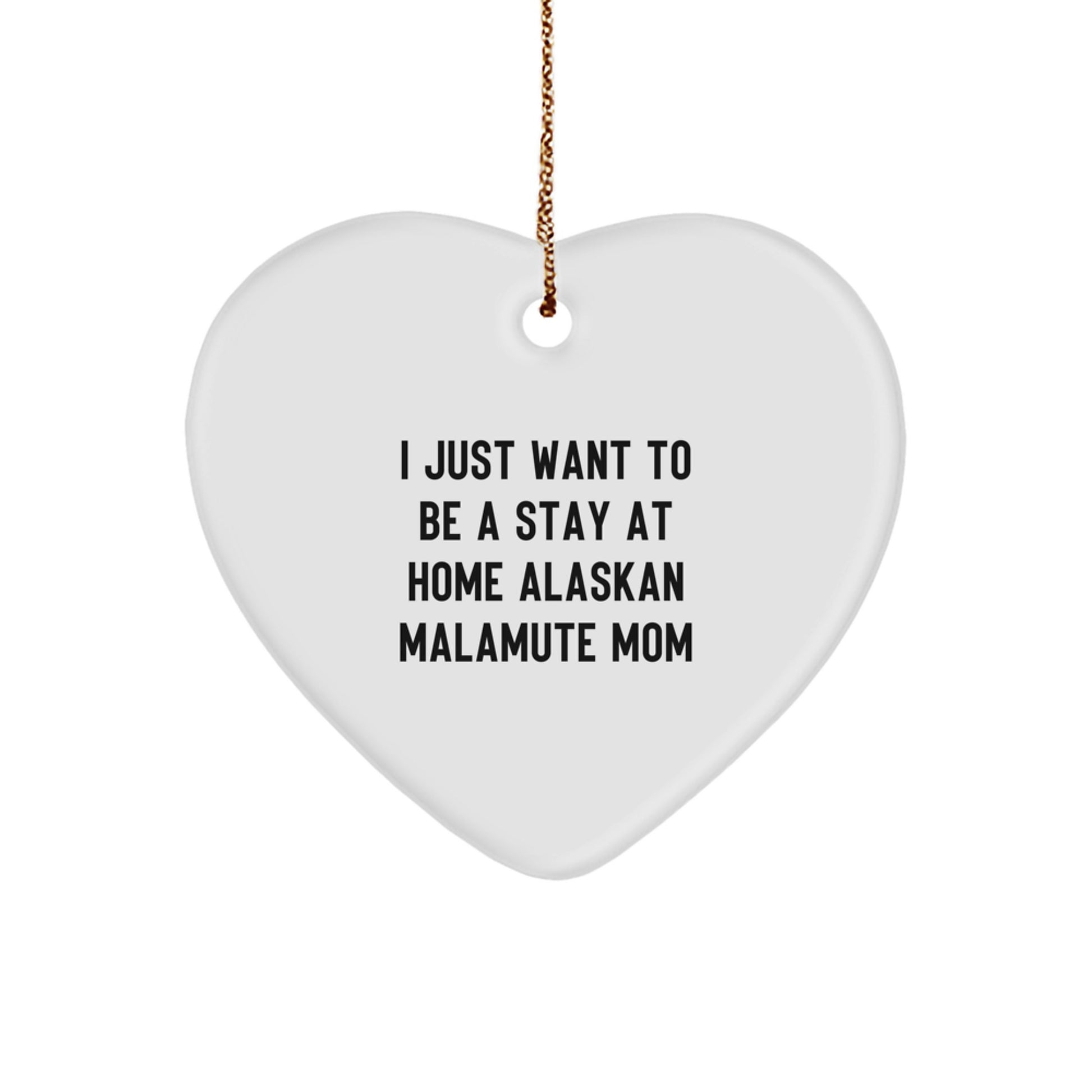 Funny Alaskan Malamute Dog Gifts, Heart Ornament Quote 'I Just Want To Be A Stay At Home Alaskan Malamute Mom', MDF Ornament for Christmas Memorable Presents from Family to Friends - Image 1