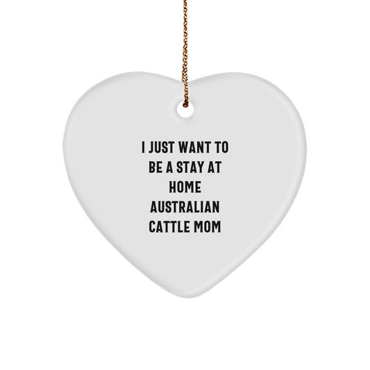 Funny Australian Cattle Dog Mom Gifts, Heart Ornament, I Just Want To Be A Stay At Home Australian Cattle Mom, Christmas Unique Gifts from Family to Australian Cattle Dog Lovers - Image 1