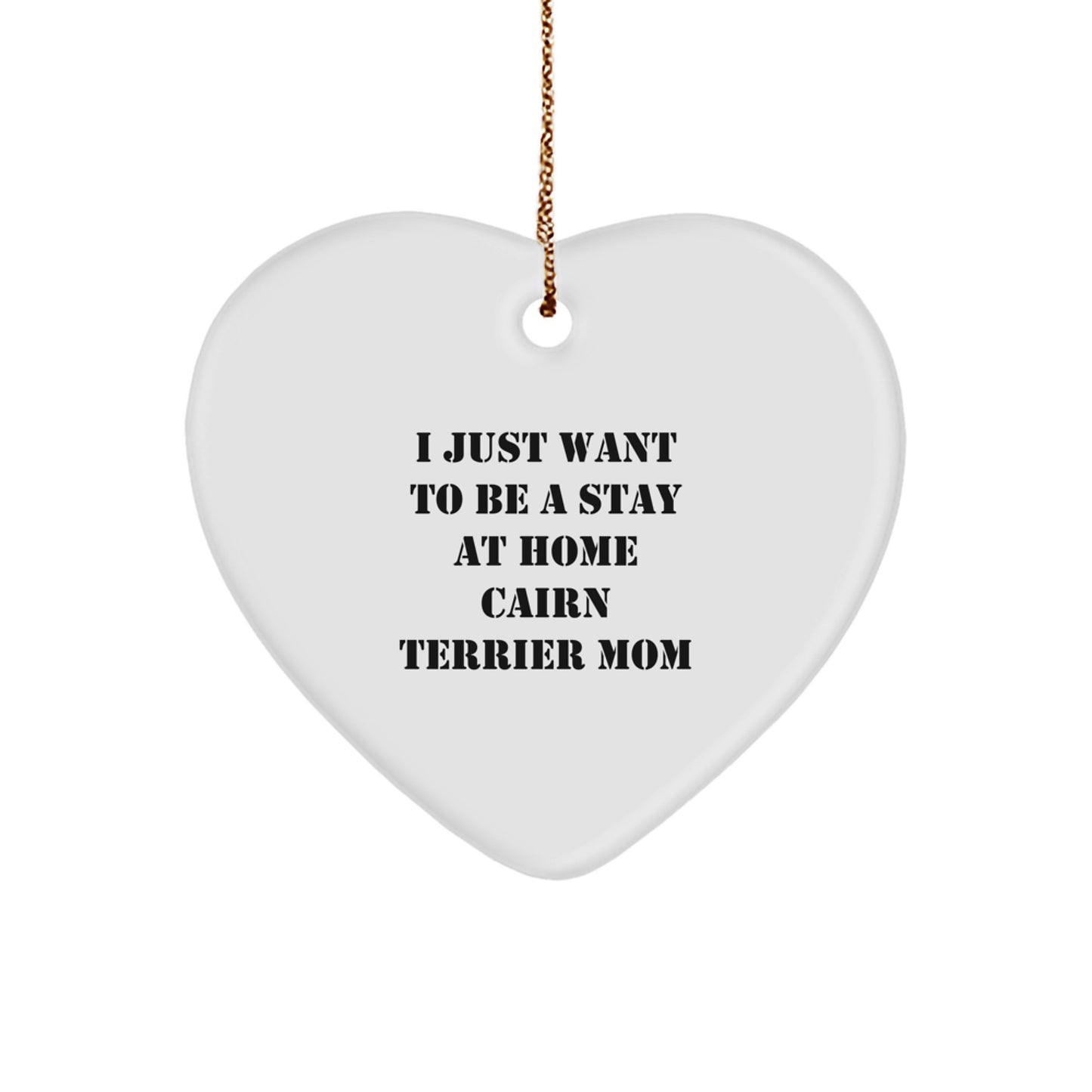 Funny Cairn Terrier Mom Gifts from Friends for Christmas - Heart Ornament Quote I Just Want To Be A Stay At Home Cairn Terrier Mom, Gifts for Cairn Terrier Dog Lovers - Image 1