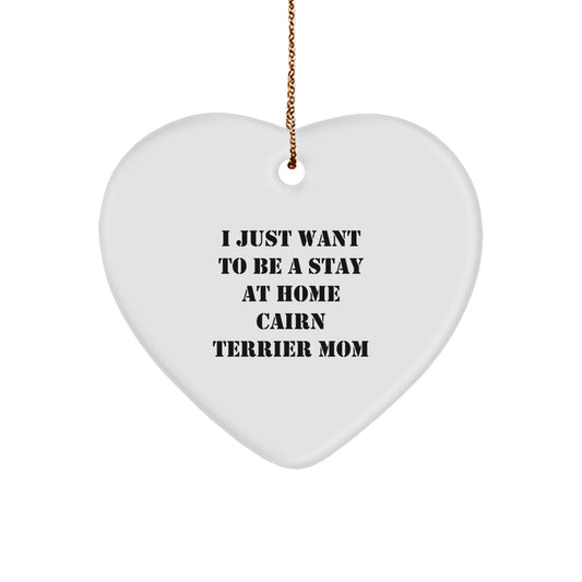 Funny Cairn Terrier Mom Gifts from Friends for Christmas - Heart Ornament Quote I Just Want To Be A Stay At Home Cairn Terrier Mom, Gifts for Cairn Terrier Dog Lovers - Image 1