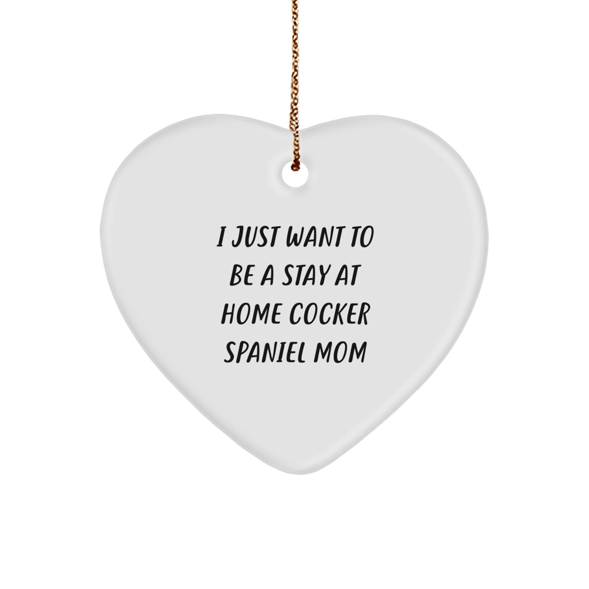 Cocker Spaniel Dog Mom Gifts, Funny Heart Ornament for Christmas, 'I Just Want To Be A Stay At Home Cocker Spaniel Mom', Unique Gifts for Cocker Spaniel Dog Owners from Friends, Family, or Coworkers - Image 1