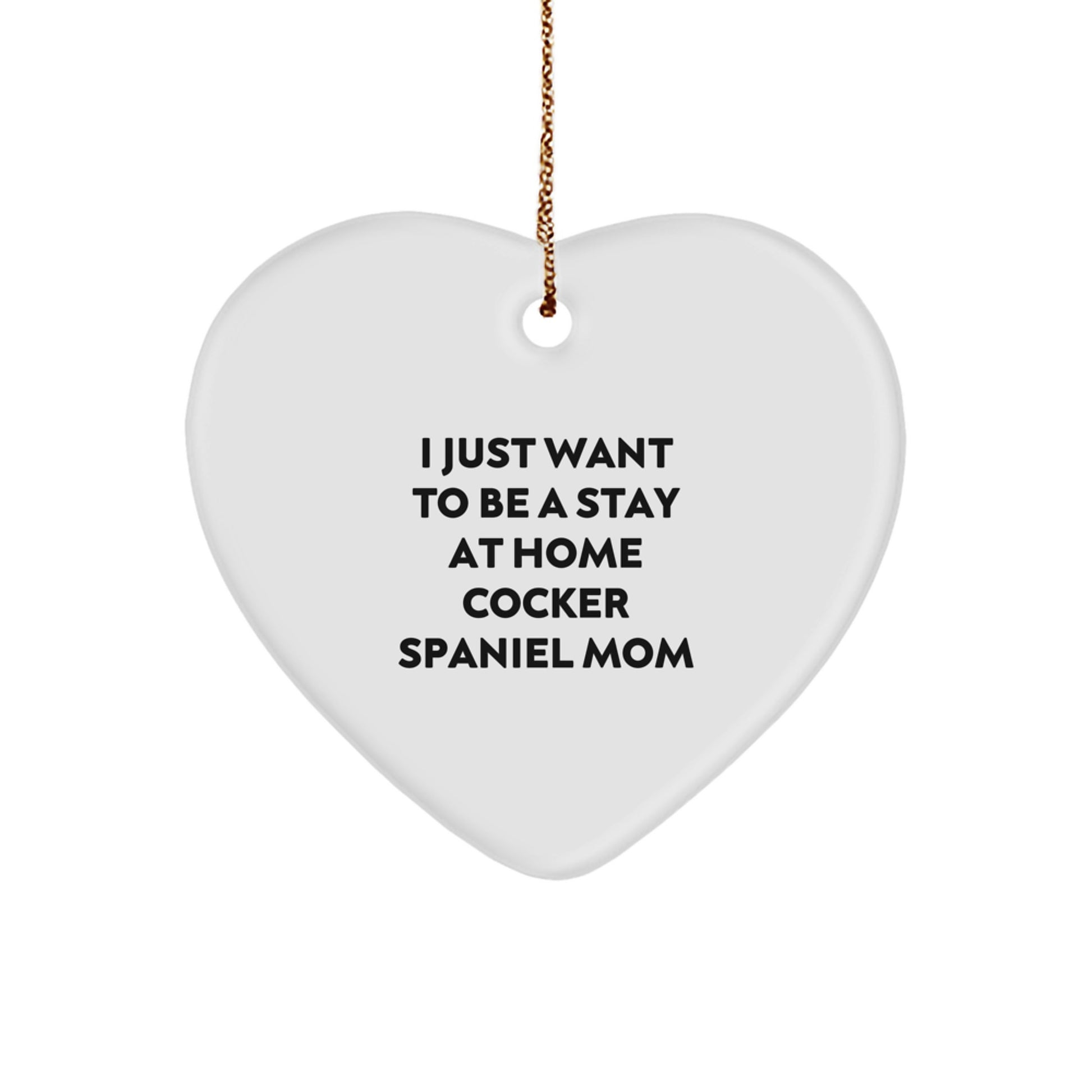 Cocker Spaniel Dog Mom Gifts from Family to Friends - 'I Just Want To Be A Stay At Home Cocker Spaniel Mom' Christmas Heart Ornament - Image 1