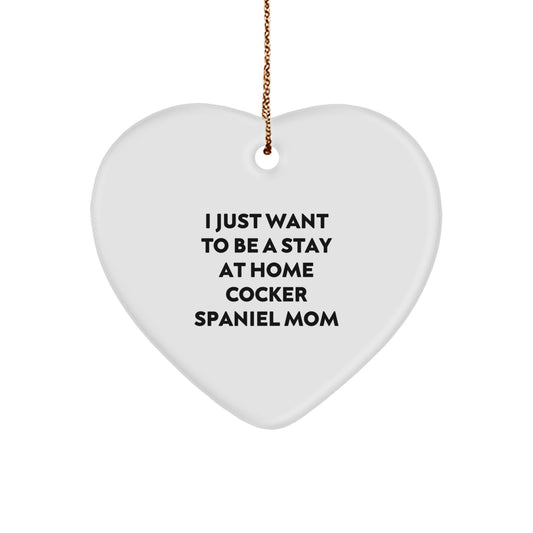 Cocker Spaniel Dog Mom Gifts from Family to Friends - 'I Just Want To Be A Stay At Home Cocker Spaniel Mom' Christmas Heart Ornament - Image 1