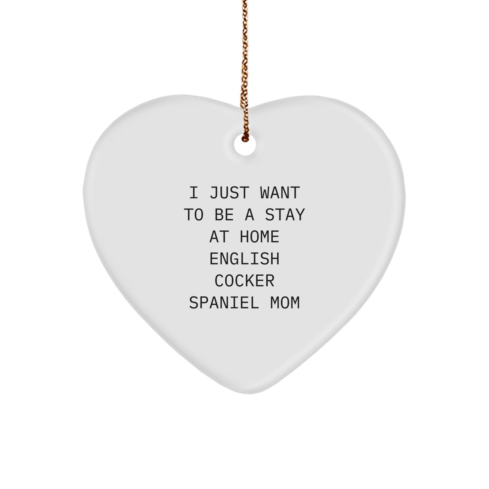 English Cocker Spaniel Mom's Heartfelt Christmas Unique Gift, 'I Just Want To Be A Stay At Home English Cocker Spaniel Mom', Heart Ornament, Gifts from Family to English Cocker Spaniel Dog - Image 1