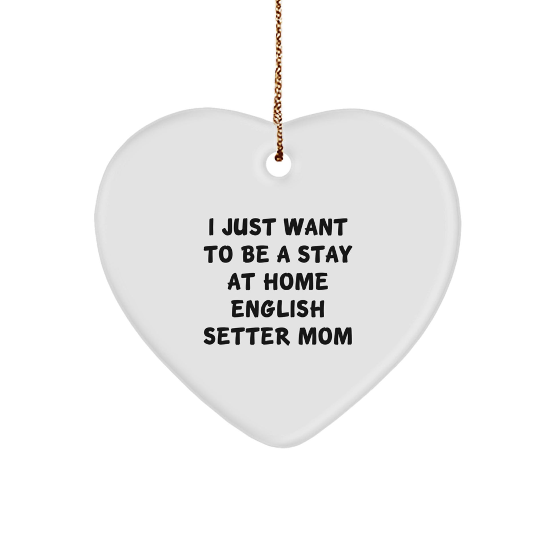 Funny English Setter Dog Gifts, Heart Ornament Quote 'I Just Want to Be a Stay at Home Mom', Christmas Memorable Presents from Family - Image 1