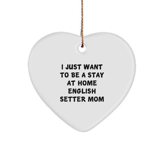 Funny English Setter Dog Gifts, Heart Ornament Quote 'I Just Want to Be a Stay at Home Mom', Christmas Memorable Presents from Family - Image 1