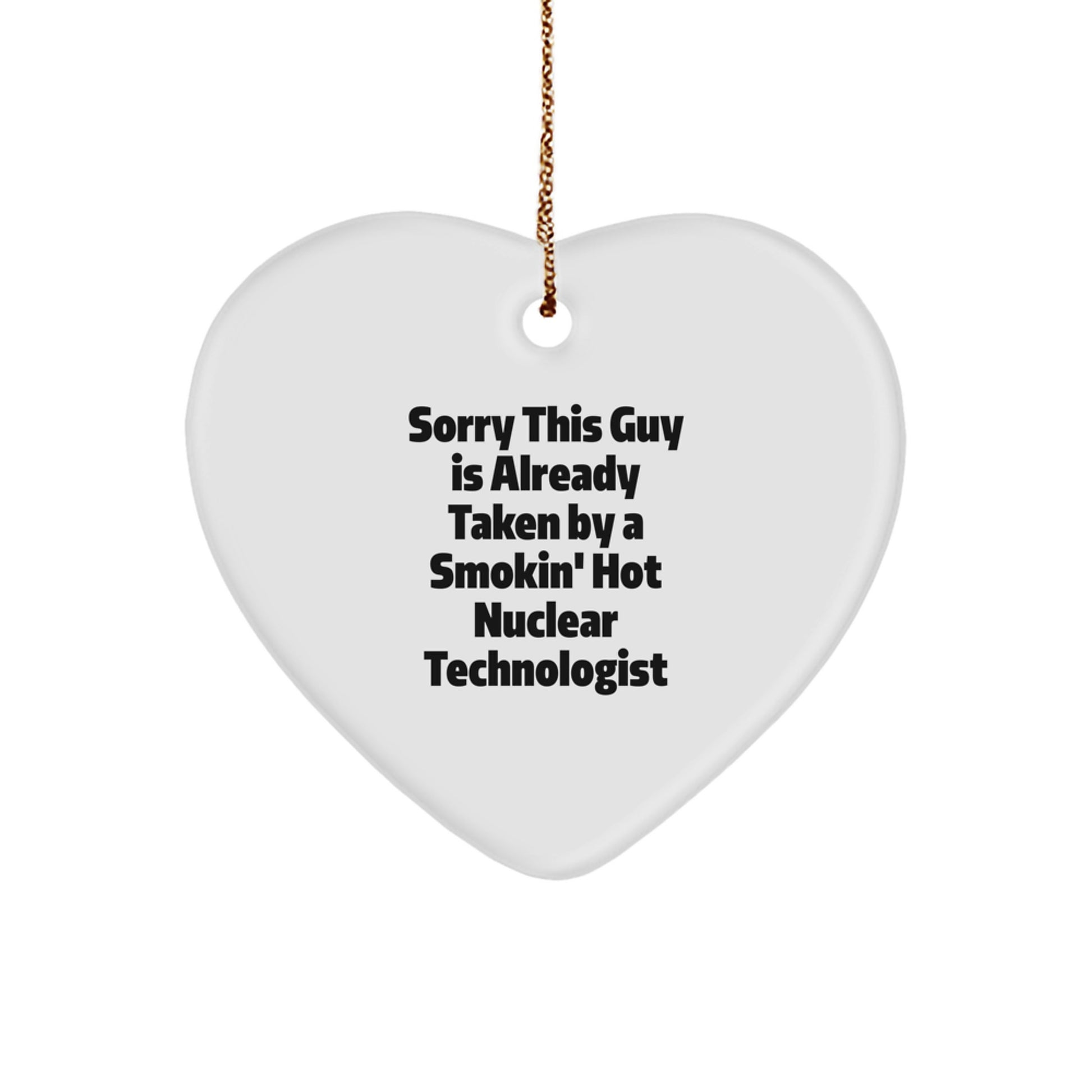 Funny Nuclear Technologist Gifts, Sorry This Guy Is Already Taken By A Smokin' Hot Nuclear Technologist Heart Ornament for Him, Christmas Unique Gifts from Friends to Coworkers - Image 1