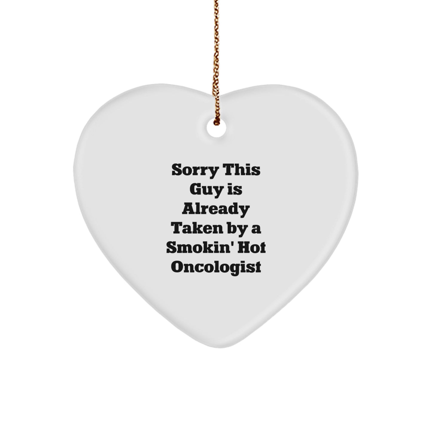 Oncologist Gifts, Funny Heart Ornament, 'Sorry This Guy Is Already Taken By A Smokin' Hot Oncologist' Christmas Unique Gift for Him - Image 1