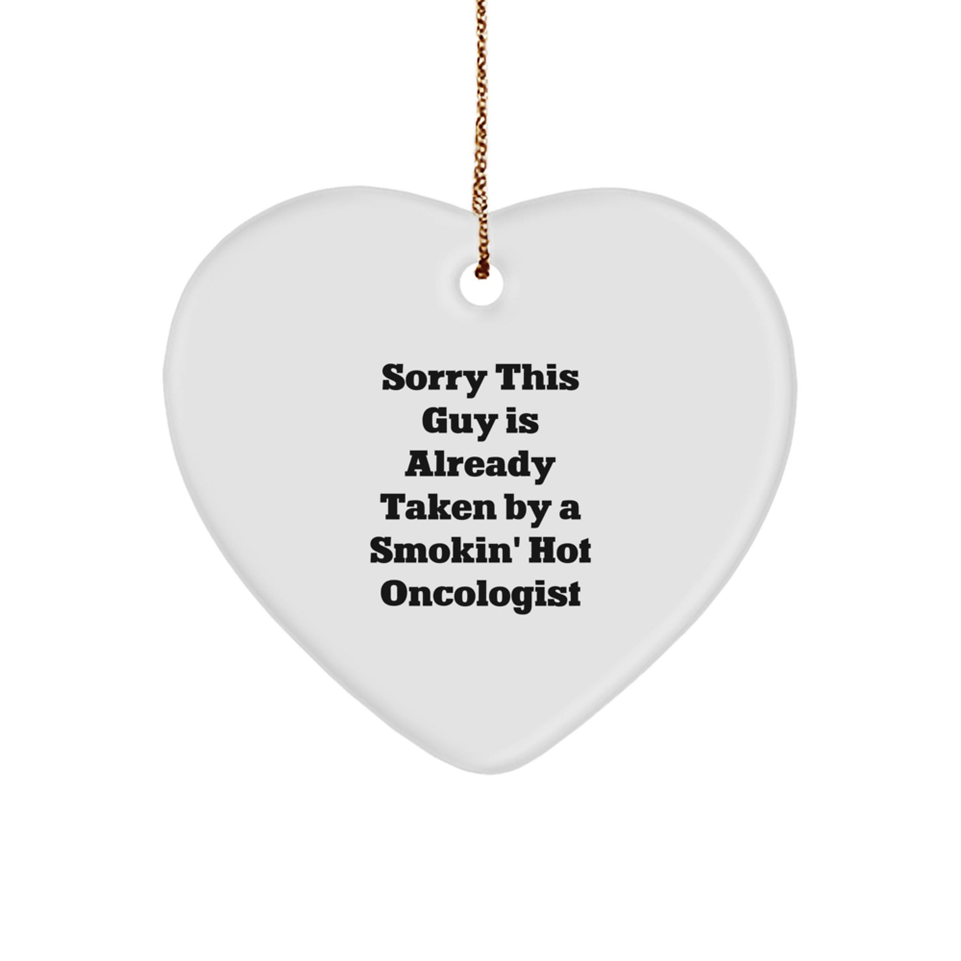 Oncologist Gifts, Funny Heart Ornament, 'Sorry This Guy Is Already Taken By A Smokin' Hot Oncologist' Christmas Unique Gift for Him - Image 1