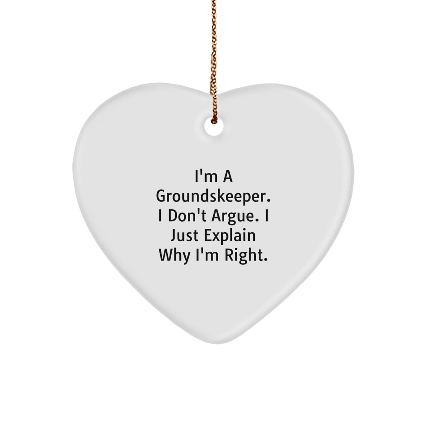 groundskeeper Humor Heart Ornament, Funny Gift from Friends for groundskeeper, I'm A groundskeeper. I Don't Argue. I Just Explain Why I'm Right., Christmas Unique Gifts - Image 1
