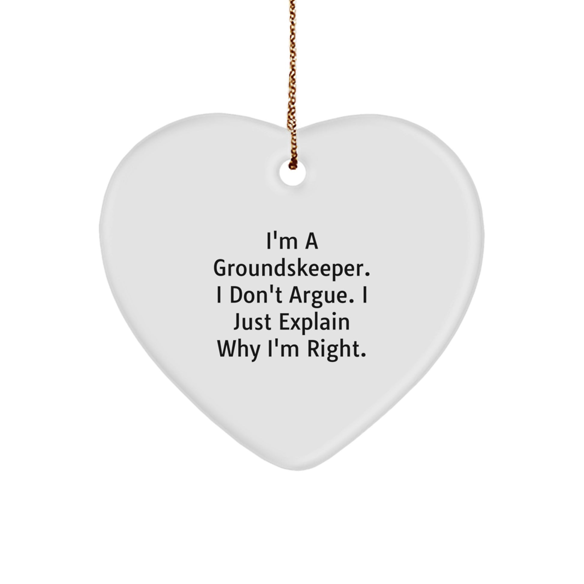 groundskeeper Humor Heart Ornament, Funny Gift from Friends for groundskeeper, I'm A groundskeeper. I Don't Argue. I Just Explain Why I'm Right., Christmas Unique Gifts - Image 1