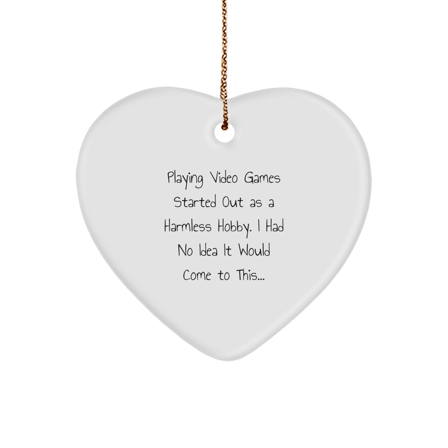 Playing Video Games Heart Ornament Gifts from Men for Friends during Christmas - 'Playing Video Games Started Out As A Harmless Hobby...' Funny Quote - Image 1
